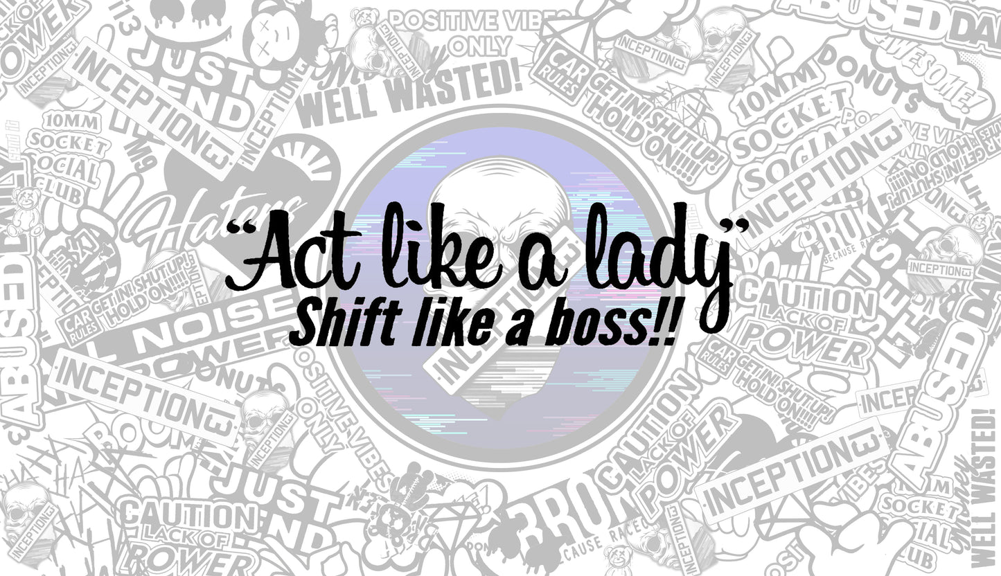 Act like a Lady shift like a boss.