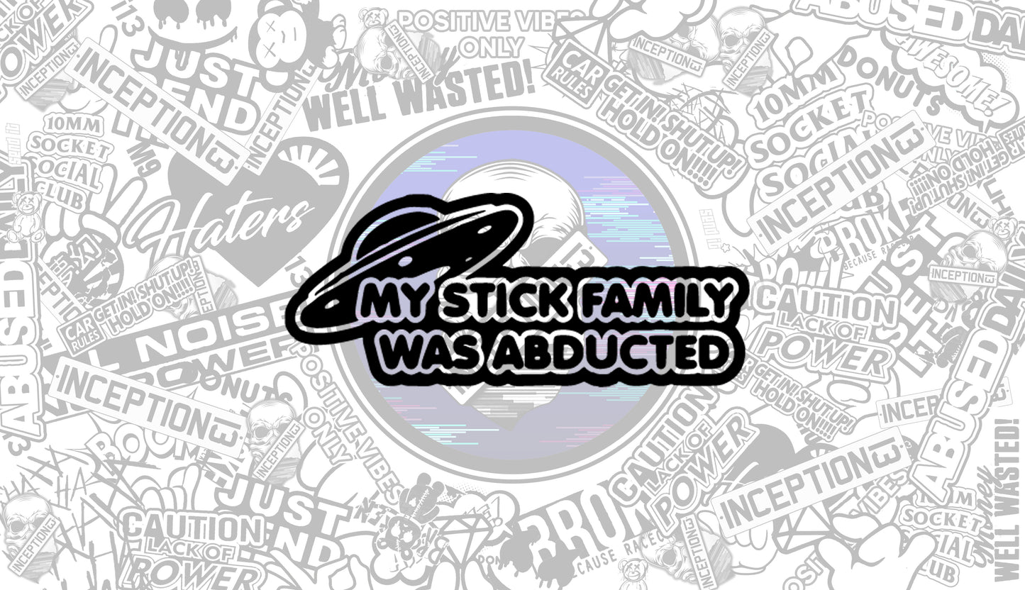 My stick family was abducted.
