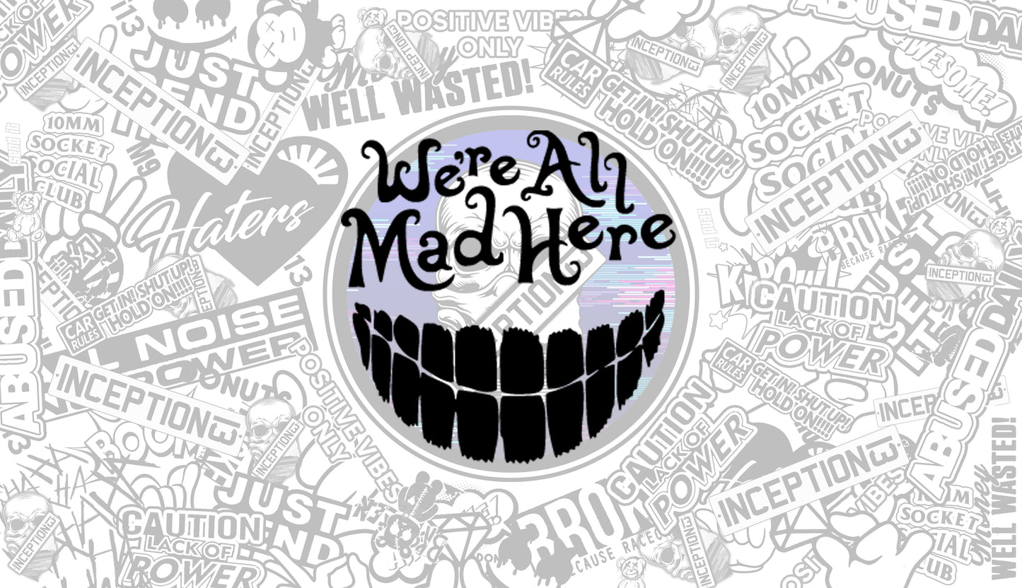 We're All Mad here.